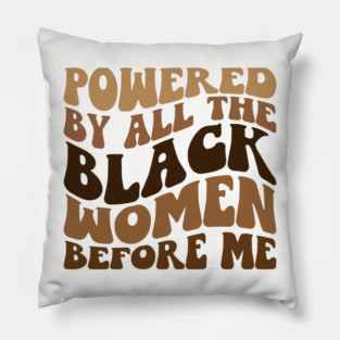Powered by all the black women before me Pillow