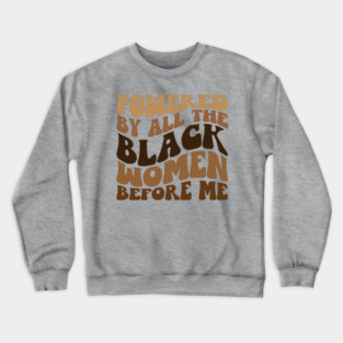 Powered by all the black women before me Crewneck Sweatshirt