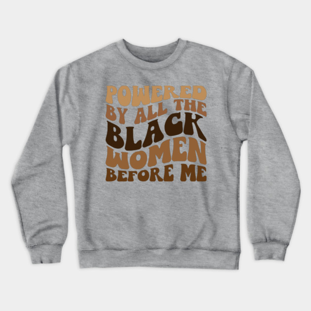 Powered by all the black women before me Crewneck Sweatshirt by UrbanLifeApparel