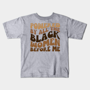 Powered by all the black women before me Kids T-Shirt