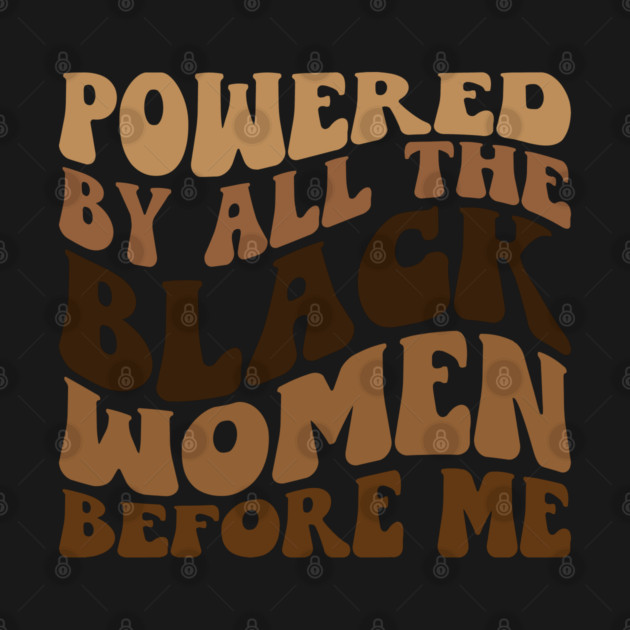 Powered by all the black women before me by UrbanLifeApparel