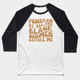 Powered by the black women before me Baseball T-Shirt