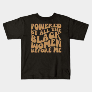 Powered by the black women before me Kids T-Shirt