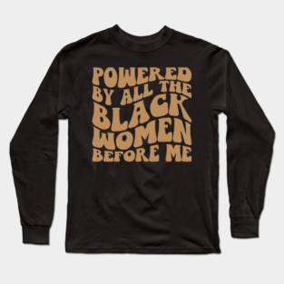 Powered by the black women before me Long Sleeve T-Shirt