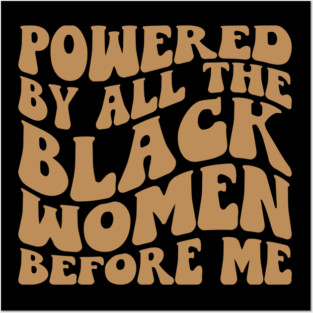 Powered by the black women before me Posters and Art
