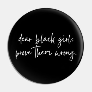 Dear Black Girl Prove Them Wrong Pin