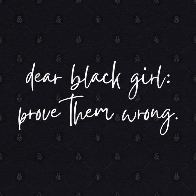 Dear Black Girl Prove Them Wrong by UrbanLifeApparel