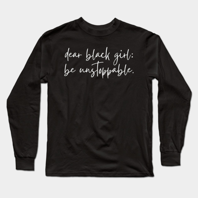 Dear Black Girl, Be Unstoppable Long Sleeve T-Shirt by UrbanLifeApparel