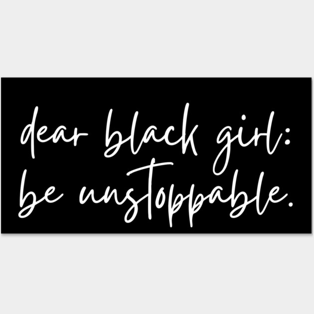Dear Black Girl, Be Unstoppable Wall Art by UrbanLifeApparel