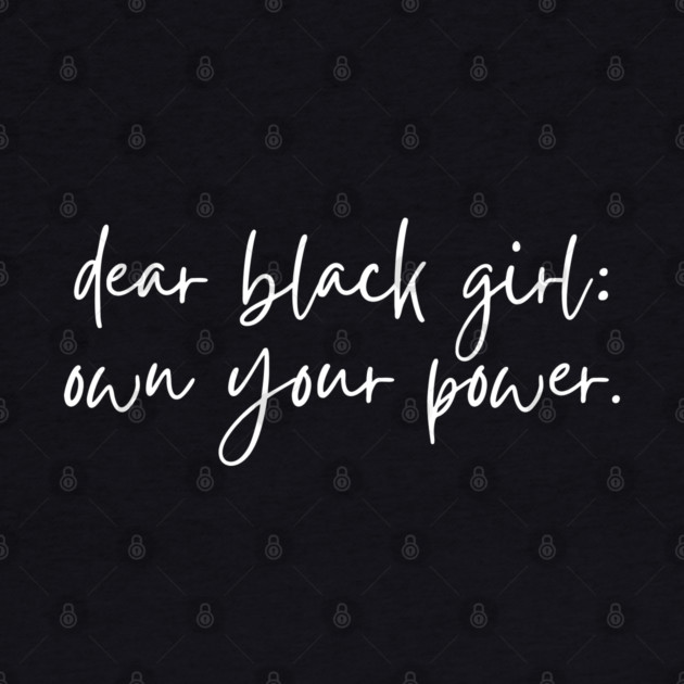 Dear Black Girl, Own Your Power by UrbanLifeApparel