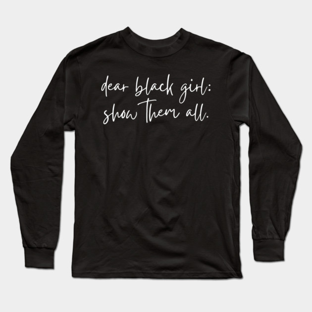 Dear Black Girl show them all Long Sleeve T-Shirt by UrbanLifeApparel
