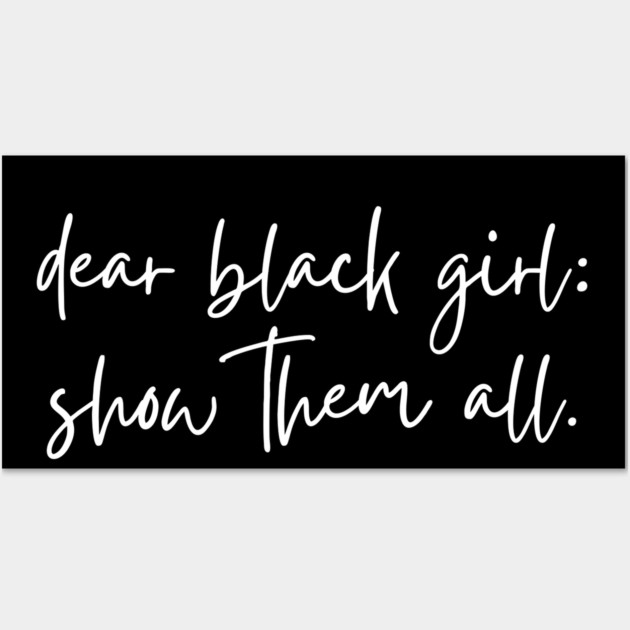 Dear Black Girl show them all Wall Art by UrbanLifeApparel