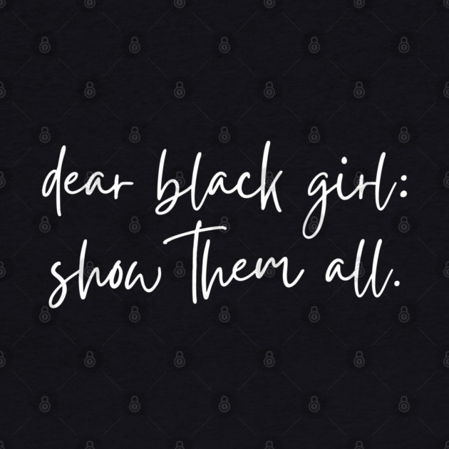 Dear Black Girl show them all by UrbanLifeApparel