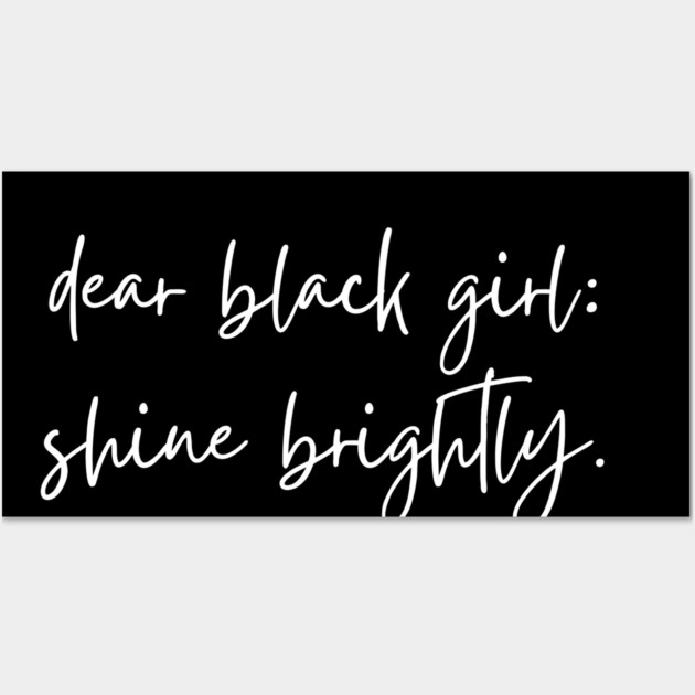 Dear Black Girl, Shine Brightly Wall Art by UrbanLifeApparel