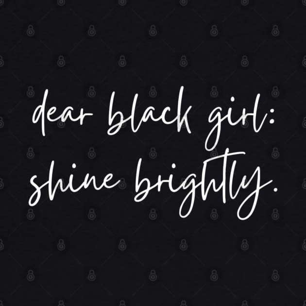 Dear Black Girl, Shine Brightly by UrbanLifeApparel