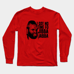 I Got No Time of Jibba Jabba Long Sleeve T-Shirt