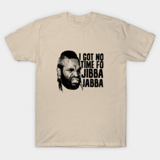 I Got No Time of Jibba Jabba T-Shirt