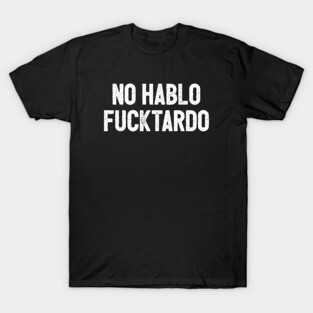 No Hablo Fucktardo T-Shirt