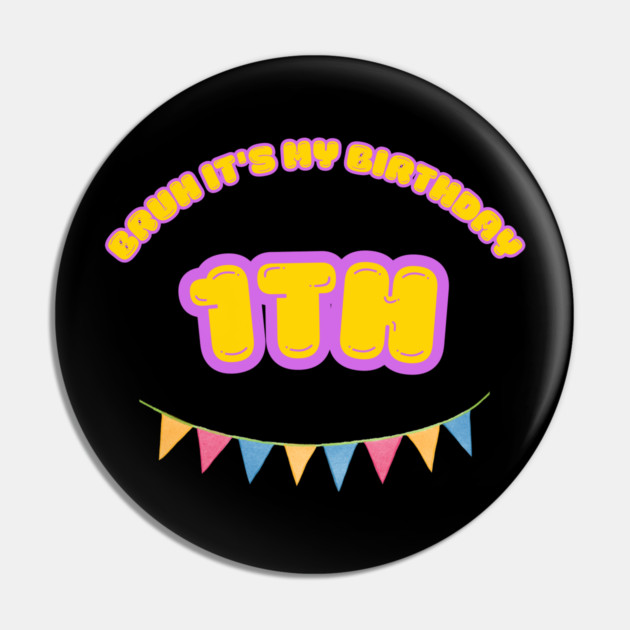 Bruh It's My1th Birthday Pin by BlackMeme94