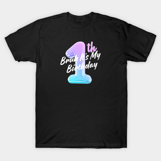 Bruh It's My 1th Birthday T-Shirt by BlackMeme94