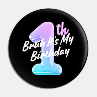 Bruh It's My 1th Birthday Pin
