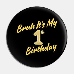 Bruh It's My 1th Birthday Pin
