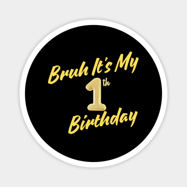 Bruh It's My 1th Birthday Magnet by BlackMeme94