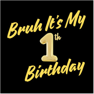 Bruh It's My 1th Birthday Posters and Art