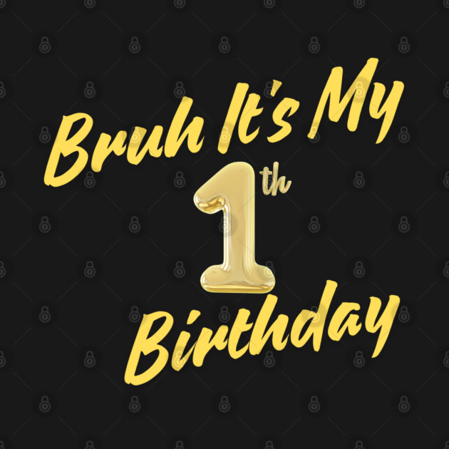 Bruh It's My 1th Birthday by BlackMeme94