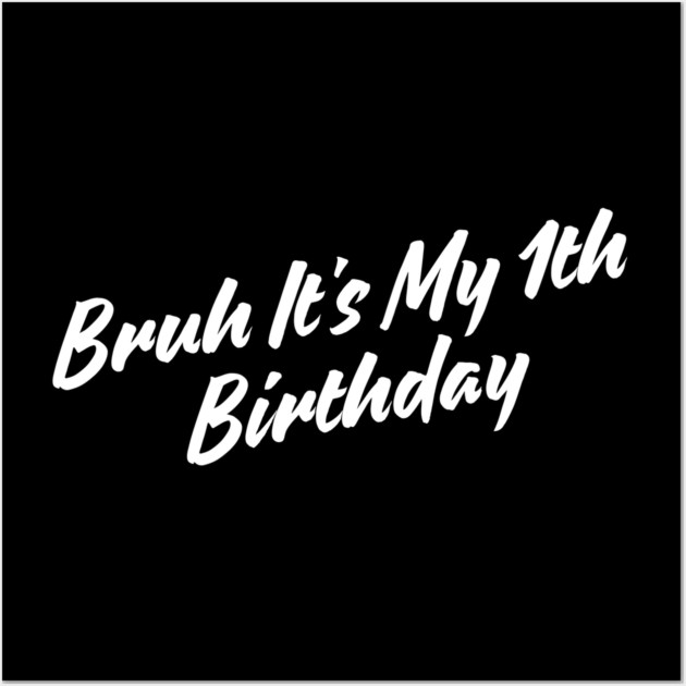 Bruh It's My 1th Birthday Wall Art by BlackMeme94