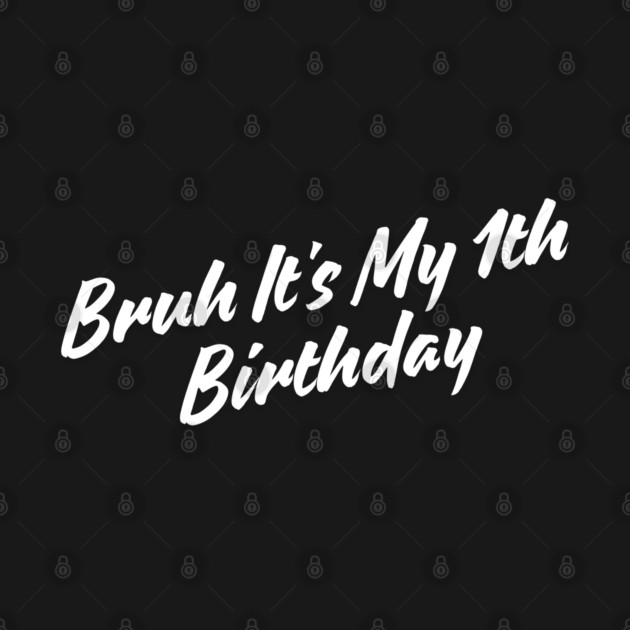 Bruh It's My 1th Birthday by BlackMeme94