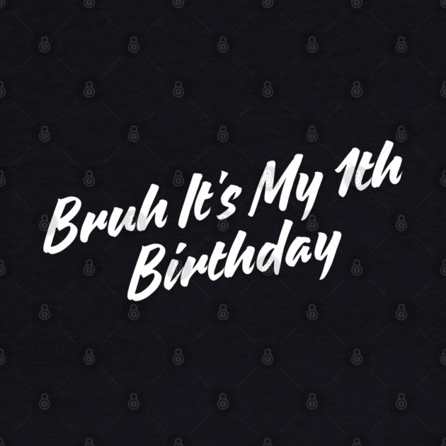 Bruh It's My 1th Birthday by BlackMeme94