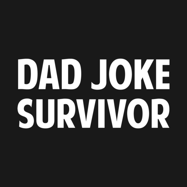 Dad Joke Survivor by dumbshirts