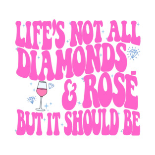 Life's Not All Diamonds and Rosé T-Shirt