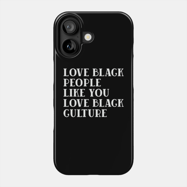 LOVE BLACK PEOPLE LIKE YOU LOVE BLACK CULTURE Phone Case by UrbanLifeApparel