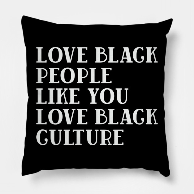 LOVE BLACK PEOPLE LIKE YOU LOVE BLACK CULTURE Pillow by UrbanLifeApparel