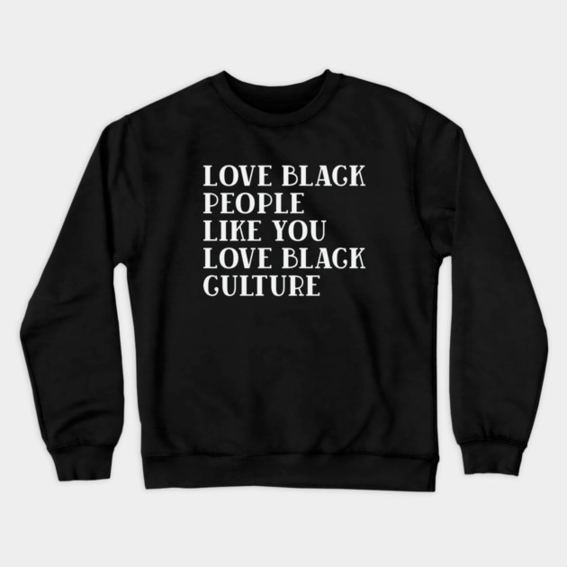 LOVE BLACK PEOPLE LIKE YOU LOVE BLACK CULTURE Crewneck Sweatshirt by UrbanLifeApparel