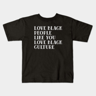 LOVE BLACK PEOPLE LIKE YOU LOVE BLACK CULTURE Kids T-Shirt