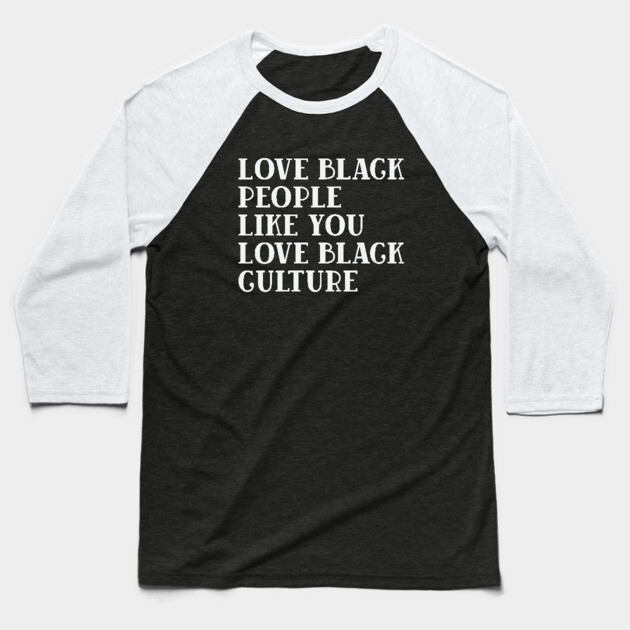 LOVE BLACK PEOPLE LIKE YOU LOVE BLACK CULTURE Baseball T-Shirt by UrbanLifeApparel