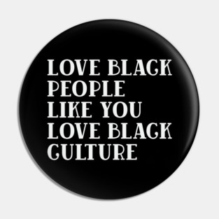 LOVE BLACK PEOPLE LIKE YOU LOVE BLACK CULTURE Pin
