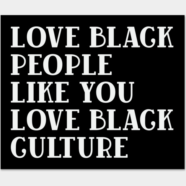 LOVE BLACK PEOPLE LIKE YOU LOVE BLACK CULTURE Wall Art by UrbanLifeApparel