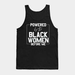 Powered by the black women before me Tank Top