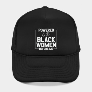 Powered by the black women before me Hat