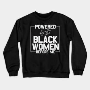 Powered by the black women before me Crewneck Sweatshirt