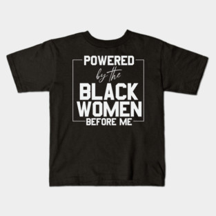 Powered by the black women before me Kids T-Shirt
