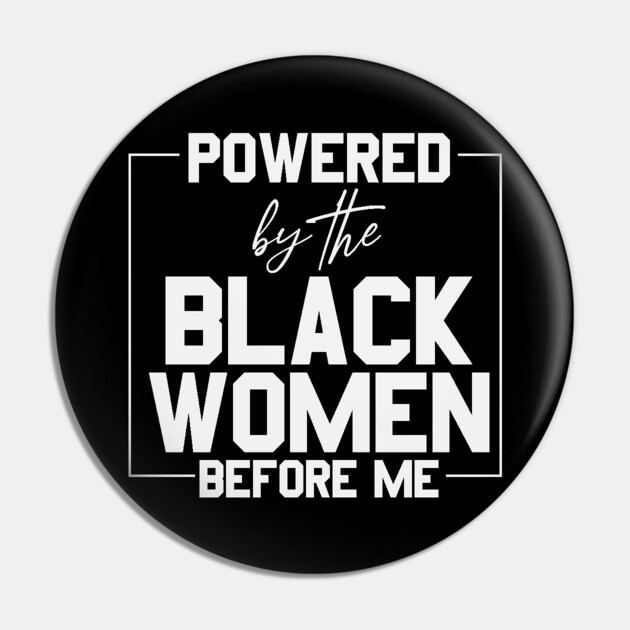 Powered by the black women before me Pin by UrbanLifeApparel