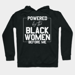 Powered by the black women before me Hoodie