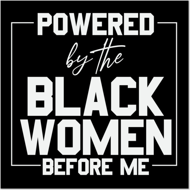 Powered by the black women before me Wall Art by UrbanLifeApparel