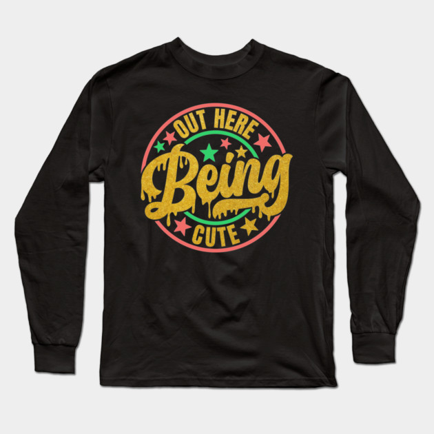 Out Here Being Cute Long Sleeve T-Shirt by UrbanLifeApparel