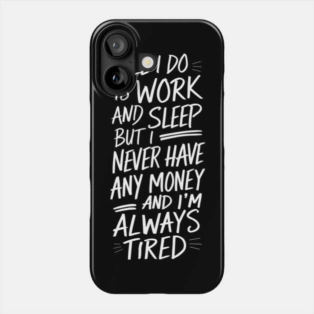 Work Sleep Repeat Tired No Money Phone Case by Anticorporati
